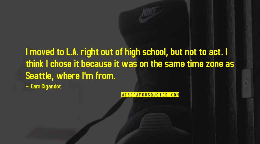 Aridong Quotes By Cam Gigandet: I moved to L.A. right out of high Aridong Quotes By Cam Gigandet: I moved to L.A. right out of high