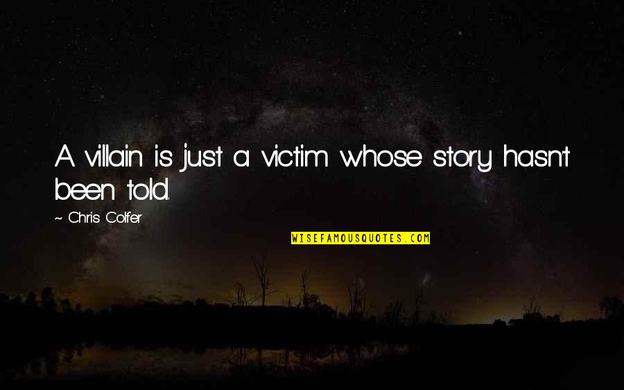 Arie En Bastiaan Quotes By Chris Colfer: A villain is just a victim whose story Arie En Bastiaan Quotes By Chris Colfer: A villain is just a victim whose story