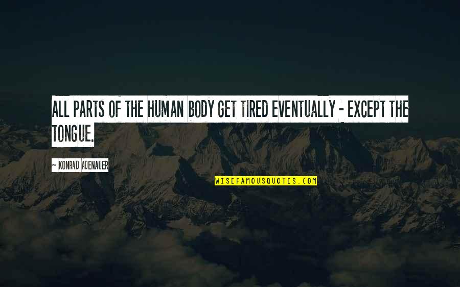 Arie En Bastiaan Quotes By Konrad Adenauer: All parts of the human body get tired Arie En Bastiaan Quotes By Konrad Adenauer: All parts of the human body get tired