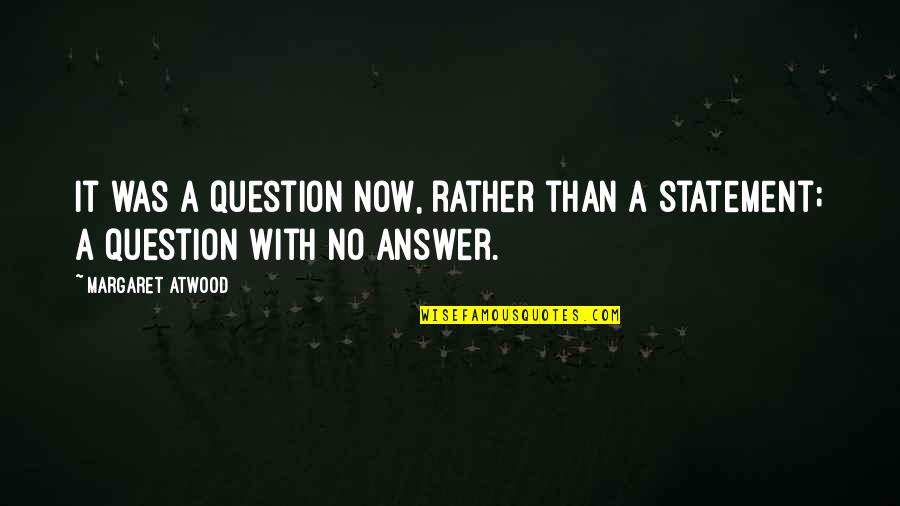 Arie En Bastiaan Quotes By Margaret Atwood: It was a question now, rather than a