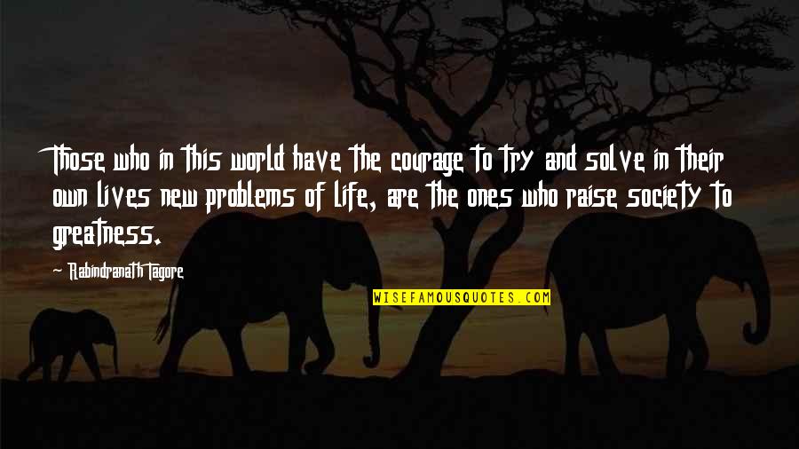 Arie En Bastiaan Quotes By Rabindranath Tagore: Those who in this world have the courage Arie En Bastiaan Quotes By Rabindranath Tagore: Those who in this world have the courage