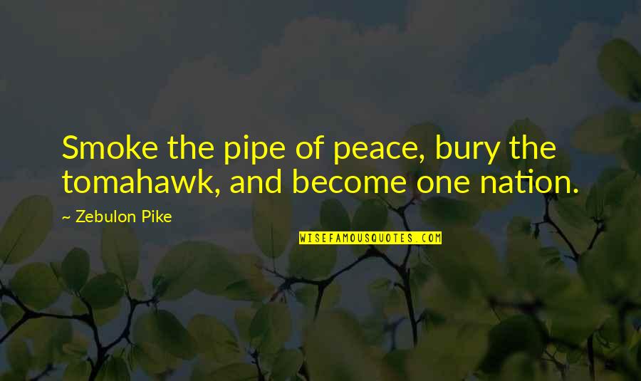 Arie En Bastiaan Quotes By Zebulon Pike: Smoke the pipe of peace, bury the tomahawk,