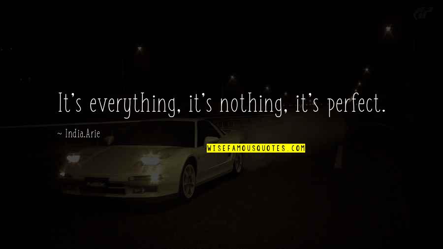 Arie Quotes By India.Arie: It's everything, it's nothing, it's perfect.