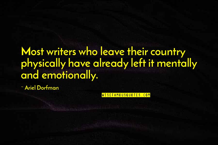 Ariel Dorfman Quotes By Ariel Dorfman: Most writers who leave their country physically have