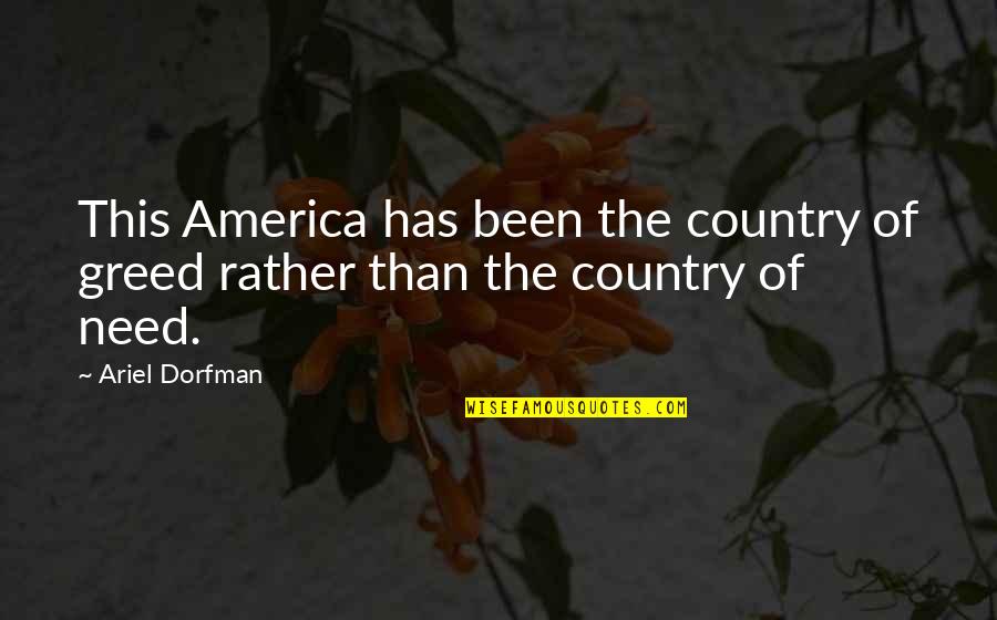 Ariel Dorfman Quotes By Ariel Dorfman: This America has been the country of greed