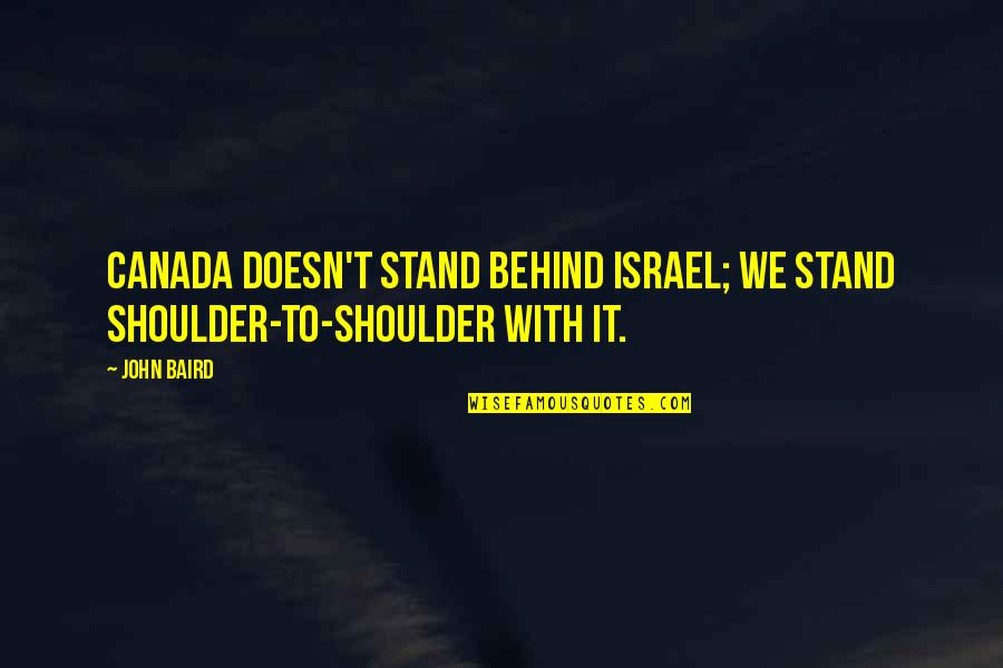 Ariel Dorfman Quotes By John Baird: Canada doesn't stand behind Israel; we stand shoulder-to-shoulder