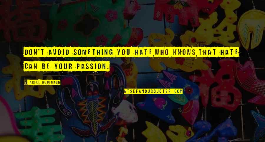 Ariel Quotes By Ariel Aguinaga: Don't avoid something you hate,who knows,That hate can