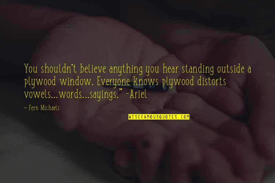 Ariel Quotes By Fern Michaels: You shouldn't believe anything you hear standing outside