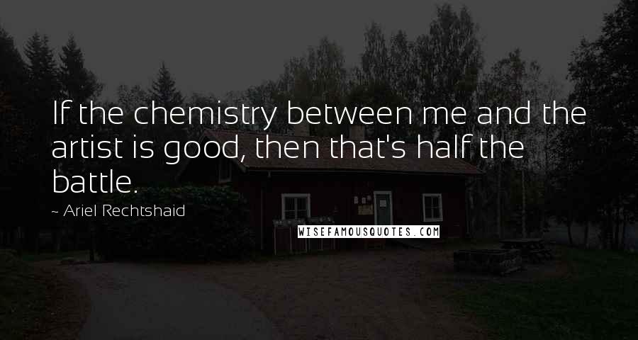 Ariel Rechtshaid quotes: If the chemistry between me and the artist is good, then that's half the battle.