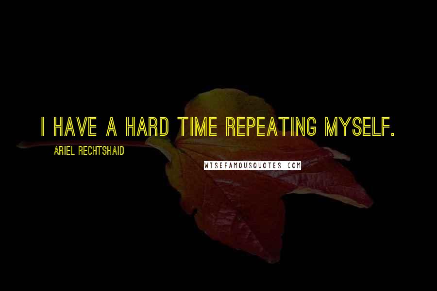 Ariel Rechtshaid quotes: I have a hard time repeating myself.