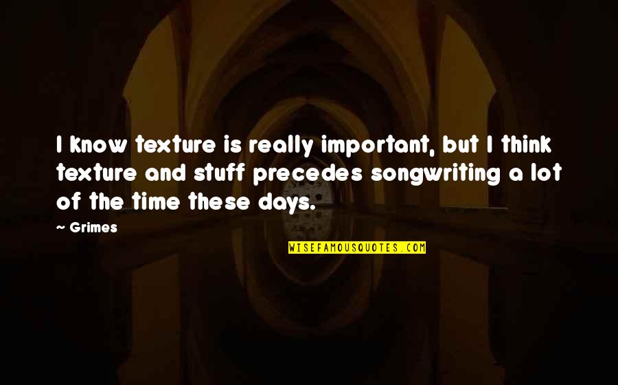 Ariel Song Quotes By Grimes: I know texture is really important, but I