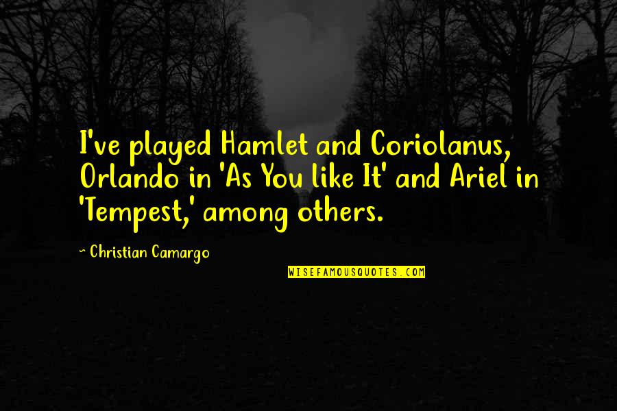 Ariel The Tempest Quotes By Christian Camargo: I've played Hamlet and Coriolanus, Orlando in 'As
