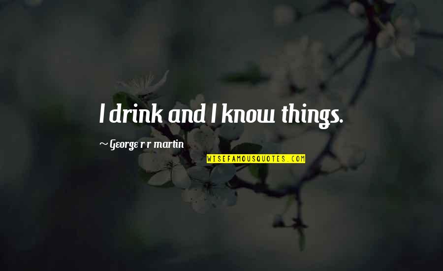 Ariel The Tempest Quotes By George R R Martin: I drink and I know things.