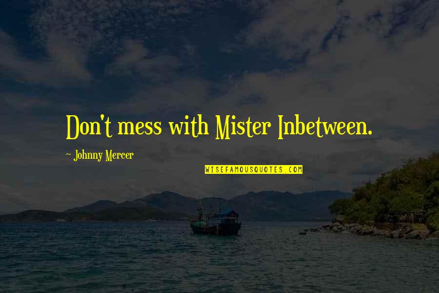 Ariel The Tempest Quotes By Johnny Mercer: Don't mess with Mister Inbetween.