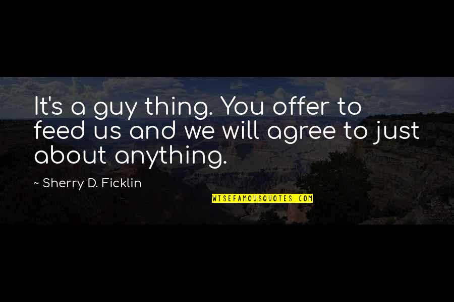 Ariella Azoulay Quotes By Sherry D. Ficklin: It's a guy thing. You offer to feed