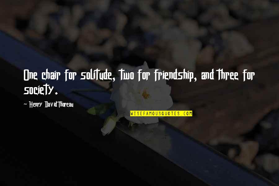 Arielle Charnas Quotes By Henry David Thoreau: One chair for solitude, two for friendship, and Arielle Charnas Quotes By Henry David Thoreau: One chair for solitude, two for friendship, and