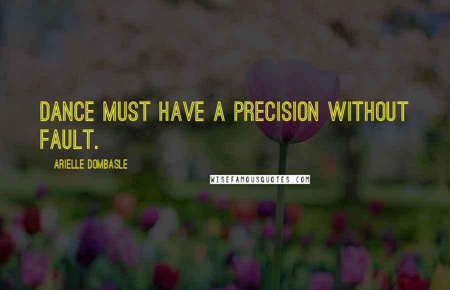 Arielle Dombasle quotes: Dance must have a precision without fault.