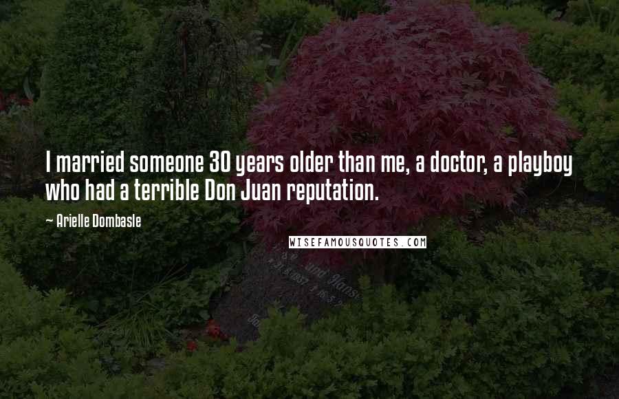 Arielle Dombasle quotes: I married someone 30 years older than me, a doctor, a playboy who had a terrible Don Juan reputation.