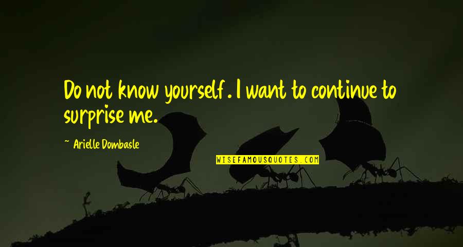Arielle Dombasle Quotes By Arielle Dombasle: Do not know yourself. I want to continue