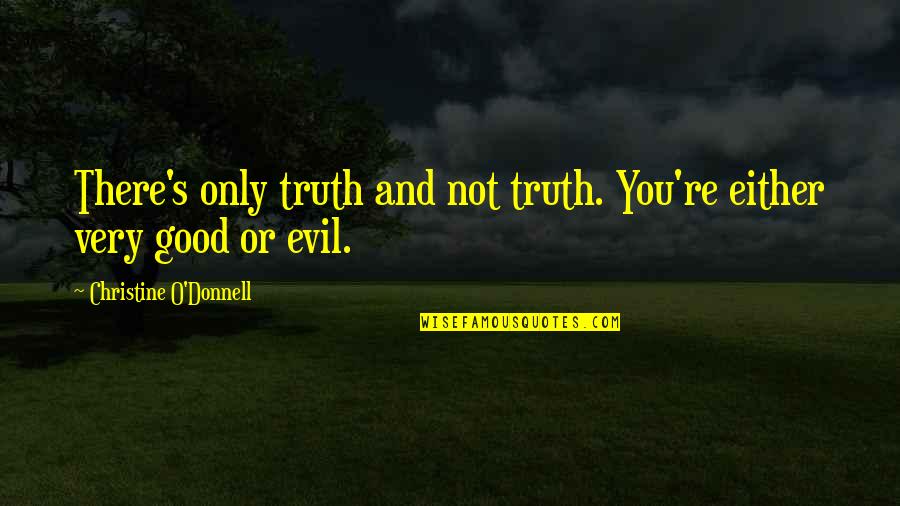 Arielle Goldrath Quotes By Christine O'Donnell: There's only truth and not truth. You're either
