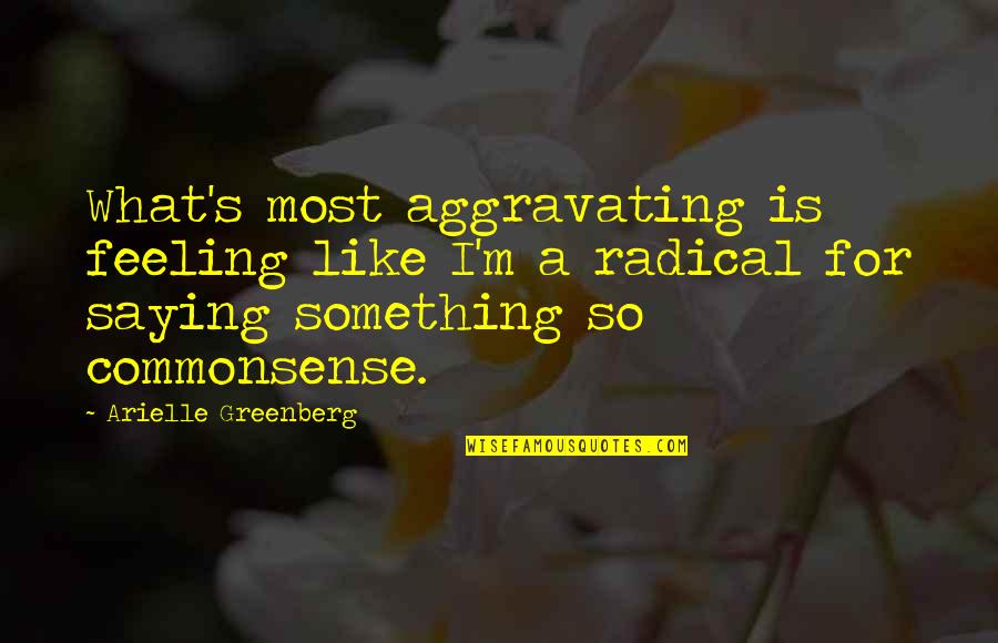 Arielle Quotes By Arielle Greenberg: What's most aggravating is feeling like I'm a