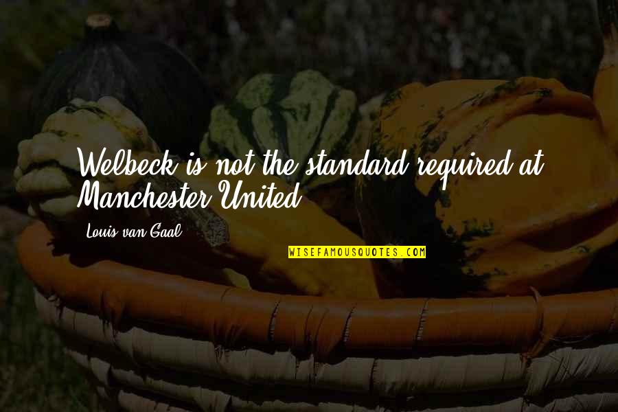Ariels Guilty Quotes By Louis Van Gaal: Welbeck is not the standard required at Manchester