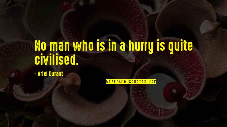 Ariel's Quotes By Ariel Durant: No man who is in a hurry is