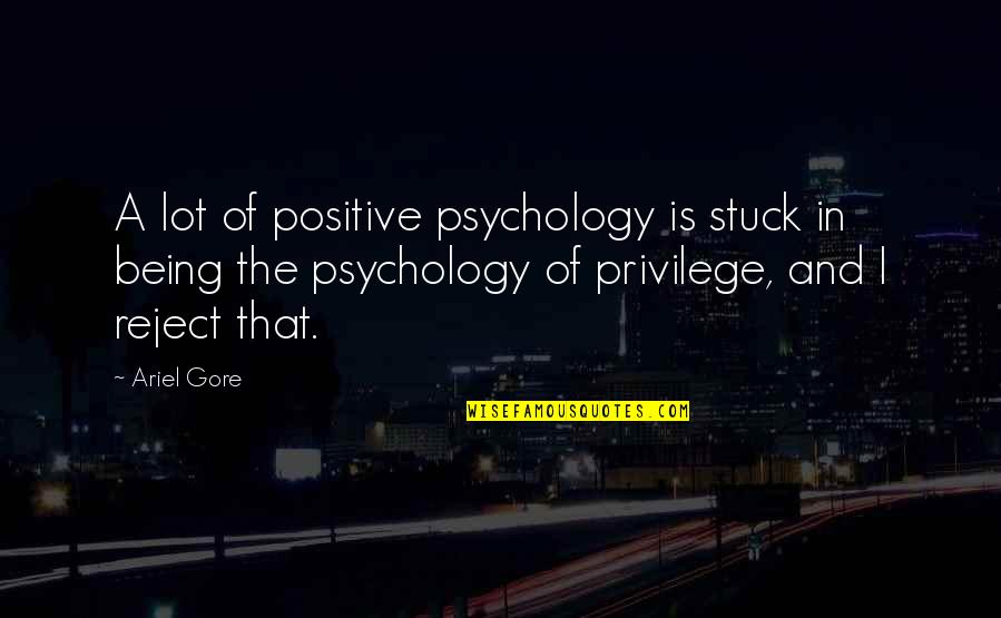 Ariel's Quotes By Ariel Gore: A lot of positive psychology is stuck in