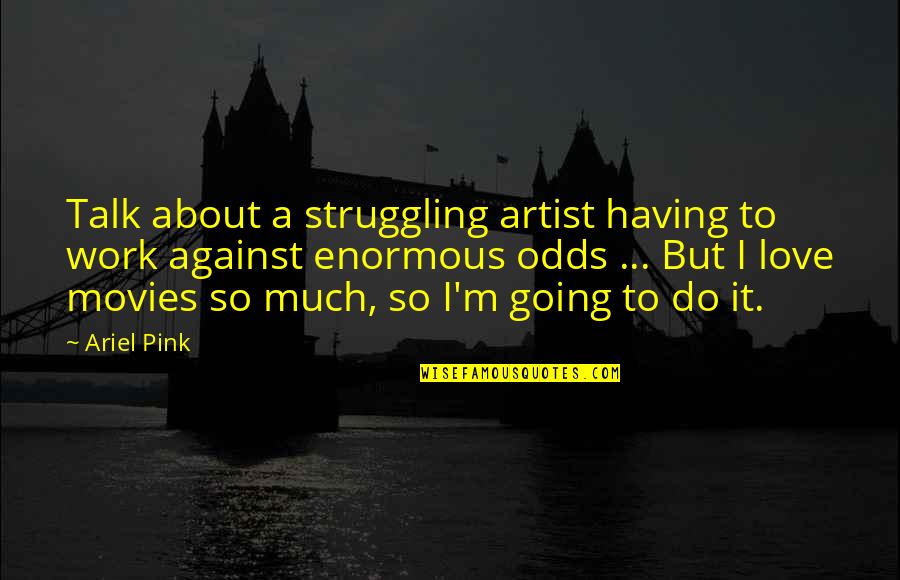 Ariel's Quotes By Ariel Pink: Talk about a struggling artist having to work