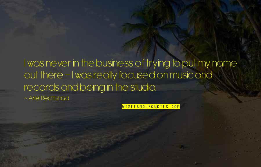 Ariel's Quotes By Ariel Rechtshaid: I was never in the business of trying