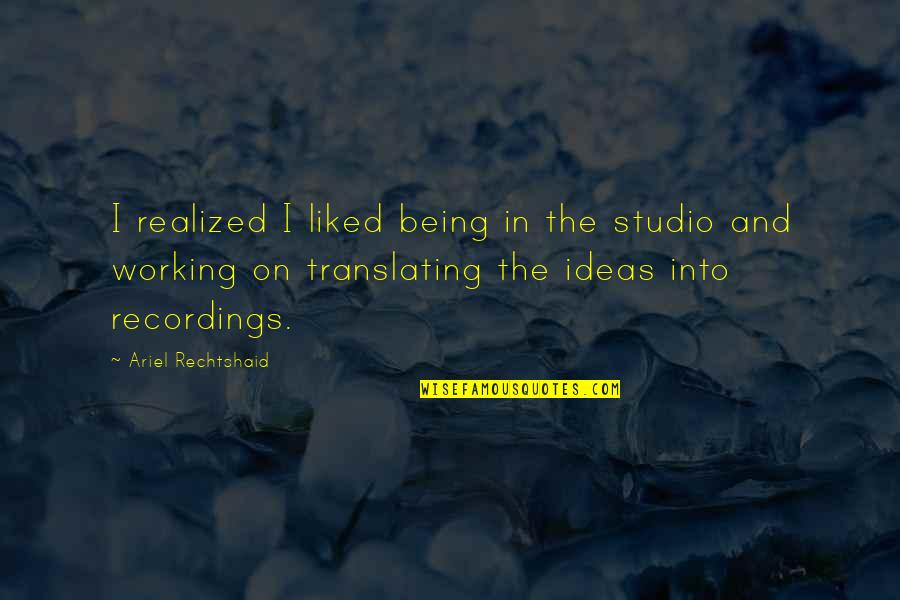 Ariel's Quotes By Ariel Rechtshaid: I realized I liked being in the studio