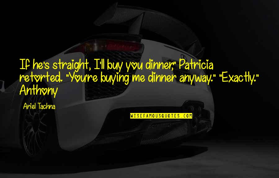 Ariel's Quotes By Ariel Tachna: If he's straight, I'll buy you dinner," Patricia