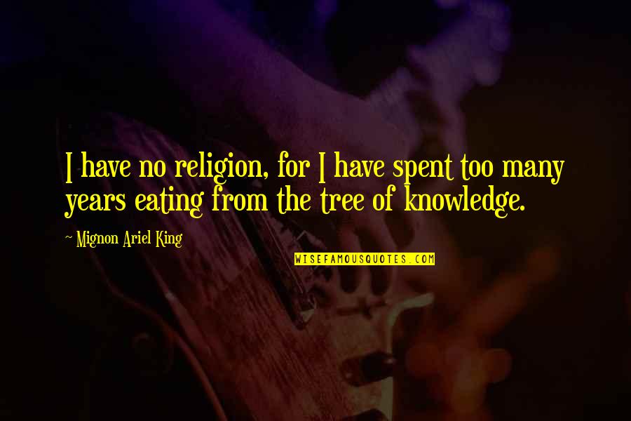 Ariel's Quotes By Mignon Ariel King: I have no religion, for I have spent