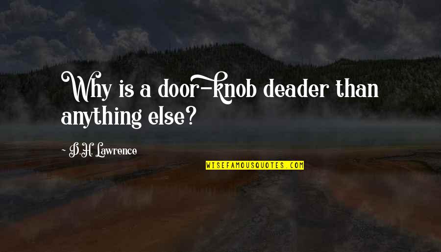 Ariels Sisters Quotes By D.H. Lawrence: Why is a door-knob deader than anything else? Ariels Sisters Quotes By D.H. Lawrence: Why is a door-knob deader than anything else?