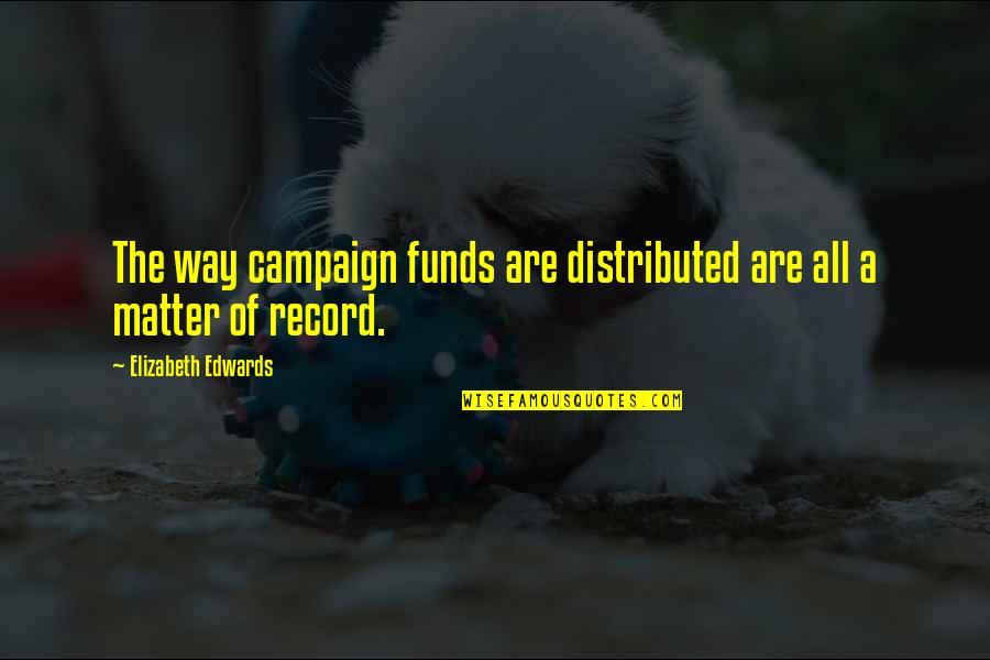 Ariels Sisters Quotes By Elizabeth Edwards: The way campaign funds are distributed are all Ariels Sisters Quotes By Elizabeth Edwards: The way campaign funds are distributed are all