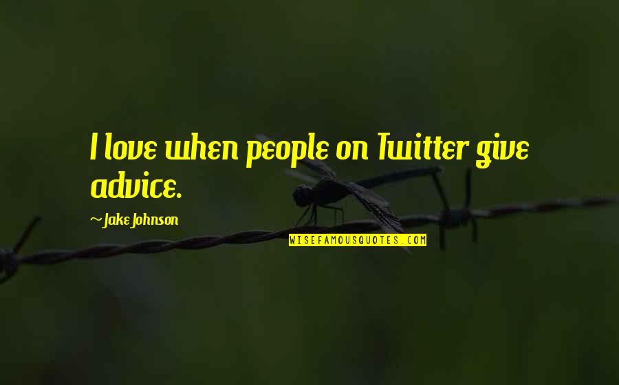 Ariels Sisters Quotes By Jake Johnson: I love when people on Twitter give advice. Ariels Sisters Quotes By Jake Johnson: I love when people on Twitter give advice.