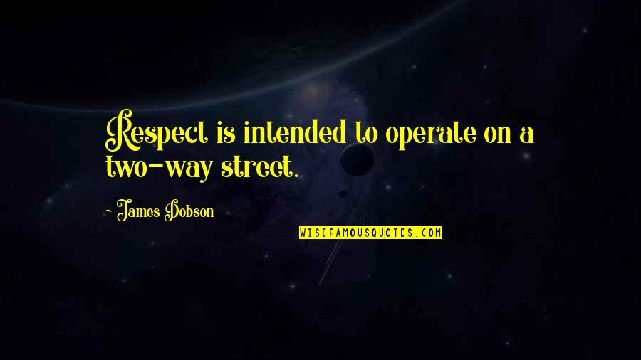 Ariels Sisters Quotes By James Dobson: Respect is intended to operate on a two-way Ariels Sisters Quotes By James Dobson: Respect is intended to operate on a two-way