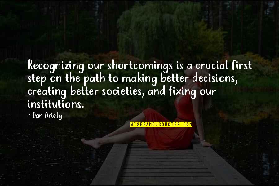 Ariely Dan Quotes By Dan Ariely: Recognizing our shortcomings is a crucial first step Ariely Dan Quotes By Dan Ariely: Recognizing our shortcomings is a crucial first step