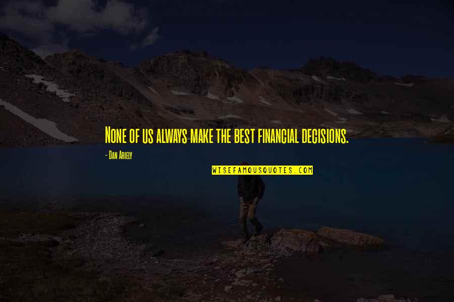 Ariely Dan Quotes By Dan Ariely: None of us always make the best financial Ariely Dan Quotes By Dan Ariely: None of us always make the best financial
