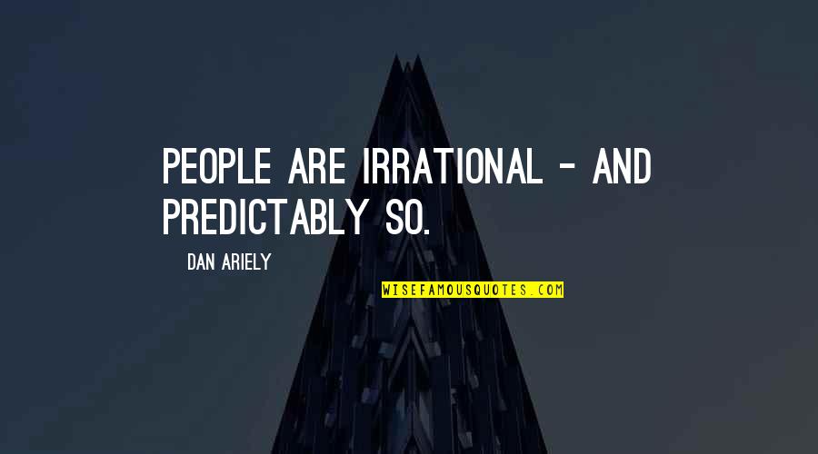 Ariely Dan Quotes By Dan Ariely: People are irrational - and predictably so. Ariely Dan Quotes By Dan Ariely: People are irrational - and predictably so.