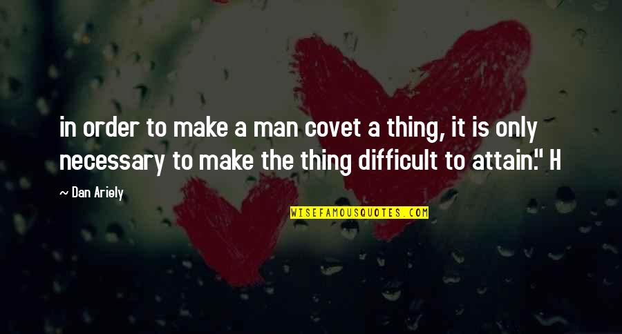 Ariely Dan Quotes By Dan Ariely: in order to make a man covet a Ariely Dan Quotes By Dan Ariely: in order to make a man covet a