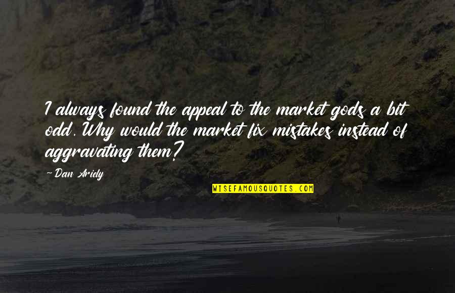 Ariely Dan Quotes By Dan Ariely: I always found the appeal to the market Ariely Dan Quotes By Dan Ariely: I always found the appeal to the market
