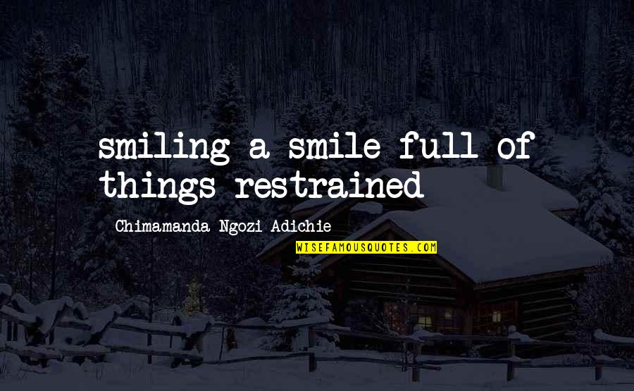 Ariely Garcia Quotes By Chimamanda Ngozi Adichie: smiling a smile full of things restrained