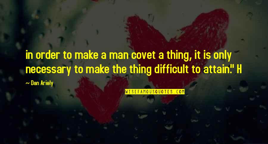Ariely Quotes By Dan Ariely: in order to make a man covet a