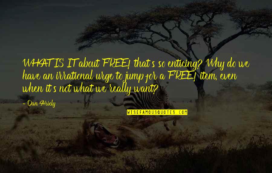 Ariely Quotes By Dan Ariely: WHAT IS IT about FREE! that's so enticing?