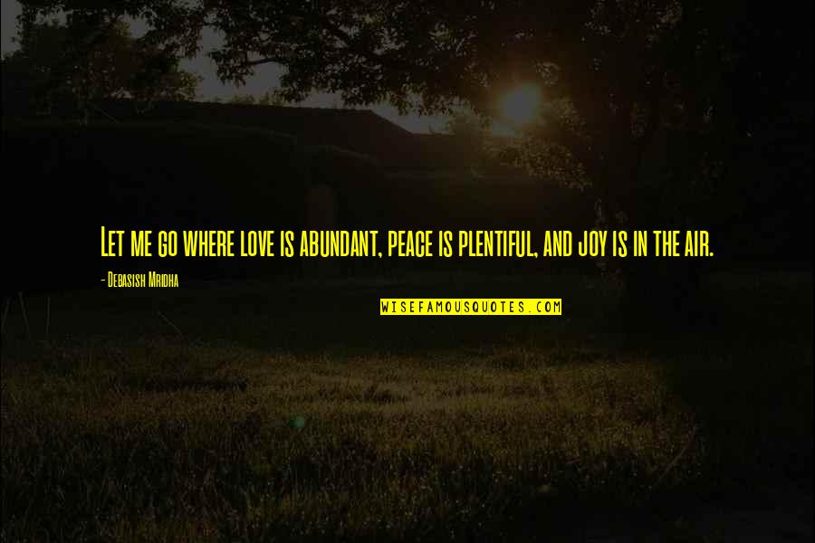 Ariemma Deli Quotes By Debasish Mridha: Let me go where love is abundant, peace