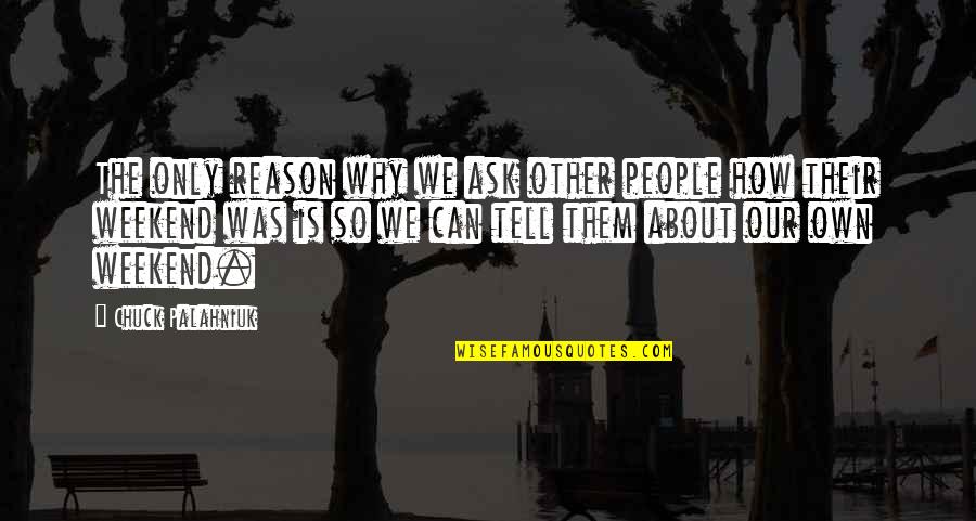 Ariemmas Catering Quotes By Chuck Palahniuk: The only reason why we ask other people Ariemmas Catering Quotes By Chuck Palahniuk: The only reason why we ask other people
