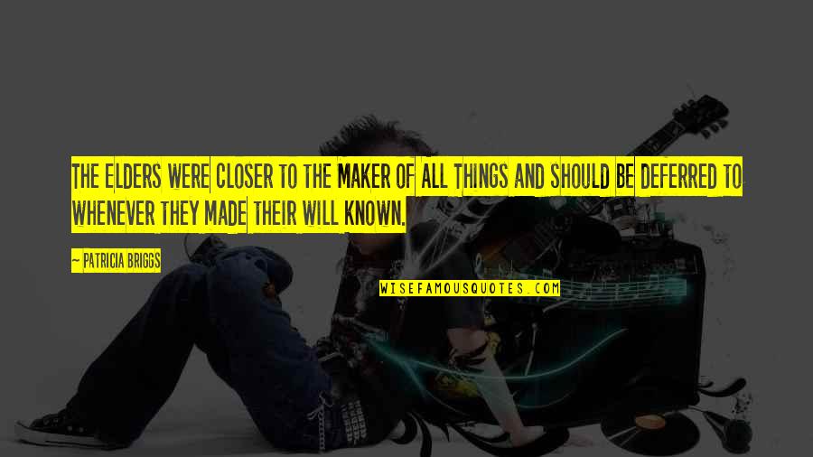 Arienne Cox Quotes By Patricia Briggs: The Elders were closer to the Maker of Arienne Cox Quotes By Patricia Briggs: The Elders were closer to the Maker of