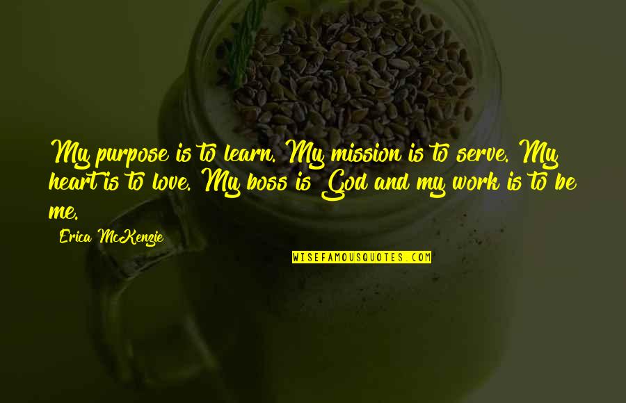 Arienne Gomes Quotes By Erica McKenzie: My purpose is to learn. My mission is