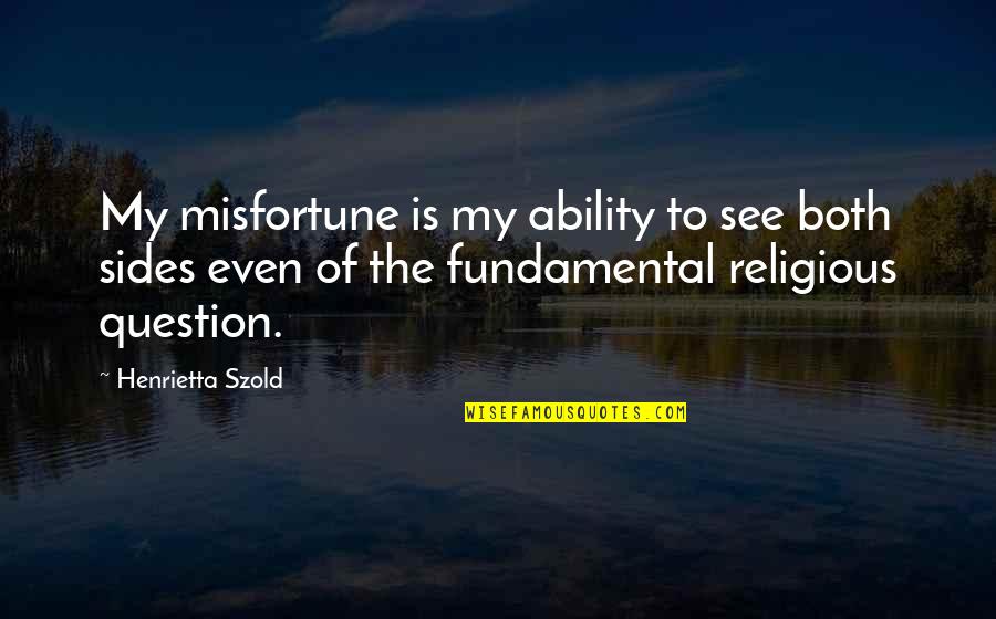 Arienne Lepretre Quotes By Henrietta Szold: My misfortune is my ability to see both